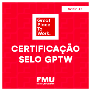 O Centro Universitário FMU recebeu o selo de certificação do GPTW