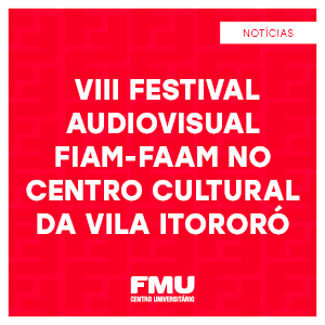 Participe do VIII Festival Audiovisual FIAM-FAAM no Centro Cultural da Vila Itororó